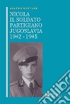 Nicola il soldato partigiano. Jugoslavia 1942-1945 libro