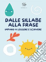 Dalle sillabe alla frase. Imparo a leggere e scrivere libro