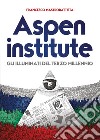 Aspen institute. Gli illuminati del terzo millennio libro