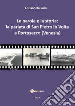 Le parole e la storia: la parlata di San Pietro in volta e Portosecco (Venezia) libro