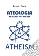 Ateologia. Le ragioni dell'ateismo