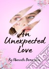 An unexpected love libro di Bernacchia Manuela