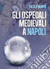 Gli ospedali medievali a Napoli libro di Manna Nicola