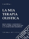 La mia terapia olistica. Riconoscere i campi morfici con le costellazioni familiari e altre tecniche energetiche libro