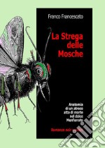 La strega delle mosche. Anatomia di un atroce atto di morte nel dolce Monferrato libro