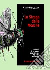 La strega delle mosche. Anatomia di un atroce atto di morte nel dolce Monferrato libro di Francescato Franco