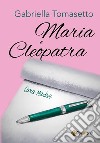 Maria e Cleopatra libro di Tomasetto Gabriella