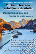 Turismo lento in Friuli Venezia Giulia. L'escursione dal tuo punto di vista. Vol. 1 libro