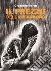 Il prezzo dell'abbandono libro di Porta Graziella