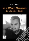 Io e Marc Dawson. La vita oltre i social libro