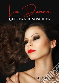 La donna: questa sconosciuta