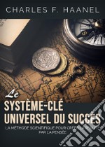 Le système-clé universel du succès. La méthode scientifique pour créer la réalité par la pensée libro