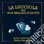 La lucciola che non brillava di notte. Ediz. illustrata