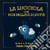 La lucciola che non brillava di notte. Ediz. illustrata libro