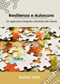 Resilienza e autocura. Un approccio integrato orientato alle risorse libro