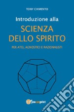 Introduzione alla scienza dello spirito per atei, agnostici e razionalisti libro