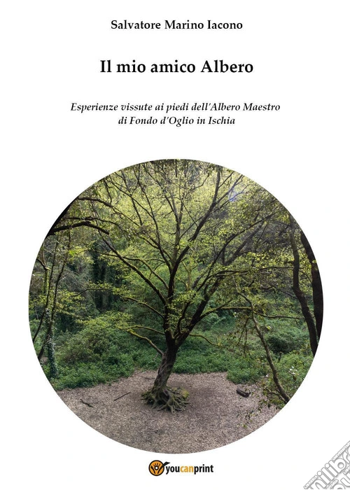 Il mio amico Albero. Esperienze vissute ai piedi dell'albero maestro di Fondo d'Oglio in Ischia