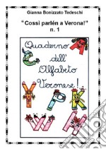 «Cossì parlen a Verona». Quaderno dell'alfabeto veronese. Vol. 1 libro
