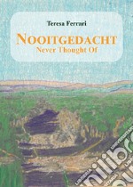 Nooitgedacht. Never thought of