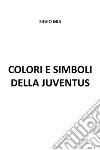 Colori e simboli della Juventus libro di Mia Silvio