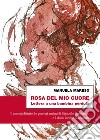 Rosa del mio cuore. Lettera a una bambina perduta. Il caso giudiziario dei genitori anziani di Mirabello Monferrato e il diario inedito della madre libro di Mareso Manuela