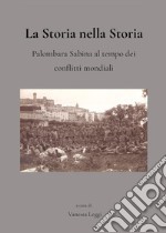 La storia nella storia. Palombara Sabina al tempo dei conflitti mondiali libro