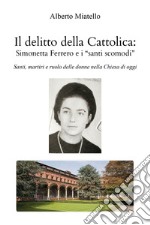 Il delitto della Cattolica: Simonetta Ferrero e i «santi scomodi». Santi, martiri e ruolo delle donne nella Chiesa di oggi libro
