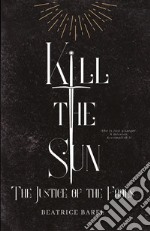 Kill the sun. The justice of the fools