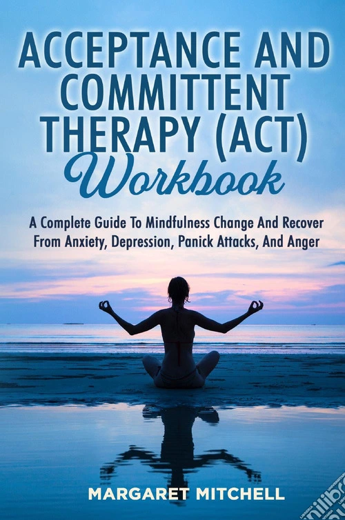 Acceptance and committent therapy (ACT) workbook