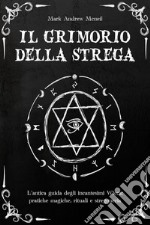 Il grimorio della strega: l'antica guida degli in?ante?imi wi??a: prati?he magi?he, rituali e ?tregoneria