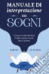 Manuale di interpretazione dei sogni. Psicologia e analisi delle visioni oniriche: inconscio, simboli, segni e significati libro di Taylor Harvey (Jr.)