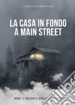 La casa in fondo a Main Street. Dove il presente svela il passato libro