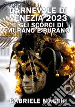 Carnevale di Venezia 2023 e scorci di Murano e Burano
