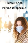 Per me sei speciale libro di Forlani Chiara