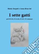 I sette gatti. Gatti di città, di strada, di tetti e di campagna libro