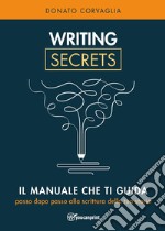 Writing secrets. Il manuale che ti guida passo dopo passo alla scrittura della tua storia