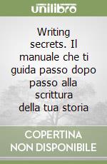 Writing secrets. Il manuale che ti guida passo dopo passo alla scrittura della tua storia libro