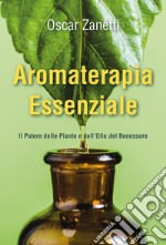 Aromaterapia essenziale. Il potere delle piante e dell'olio del benessere