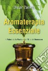 Aromaterapia Essenziale - Il Potere delle Piante e dell`Olio del Benessere