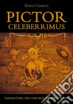 Pictor celeberrimus. Lorenzo Lotto, vita e arte tra Lombardia e Veneto libro