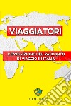 Viaggiatori. L'evoluzione del racconto di viaggio in Italia libro