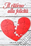 Il ritorno alla felicità libro di De Filippo Alberto