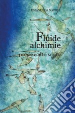 Fluide alchimie. Poesie e altri scritti libro