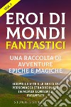 Eroi di mondi fantastici. Una raccolta di avventure epiche e magiche. Vol. 2 libro di Storie Fantastiche