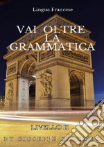 Lingua francese. Vai oltre la grammatica libro
