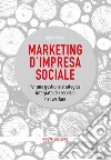 Marketing d'impresa sociale. Per una gestione strategica integrata del servizio nel welfare. Nuova ediz. libro
