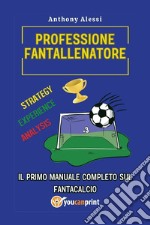 Professione fantallenatore. Il primo manuale completo sul Fantacalcio libro