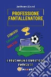 Professione fantallenatore. Il primo manuale completo sul Fantacalcio libro