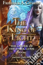 The king of light. The order of the dark gods. Vol. 1