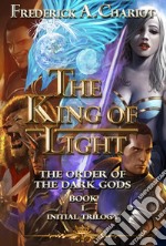 The king of light. The order of the dark gods. Vol. 1